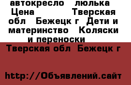 автокресло - люлька › Цена ­ 1 700 - Тверская обл., Бежецк г. Дети и материнство » Коляски и переноски   . Тверская обл.,Бежецк г.